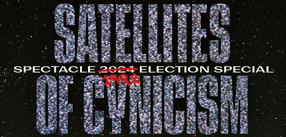 SATELLITES OF CYNICISM: SPECTACLE 2024 ELECTION SPECIAL