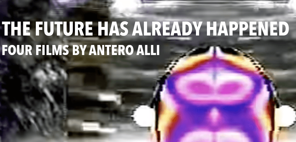 THE FUTURE HAS ALREADY HAPPENED - FOUR FILMS BY ANTERO ALLI